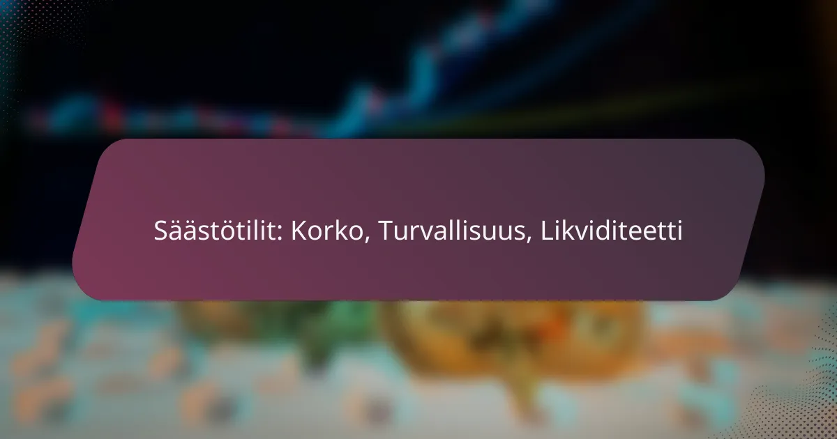 Säästötilit: Korko, Turvallisuus, Likviditeetti