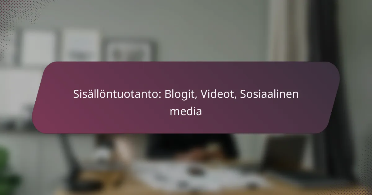 Sisällöntuotanto: Blogit, Videot, Sosiaalinen media