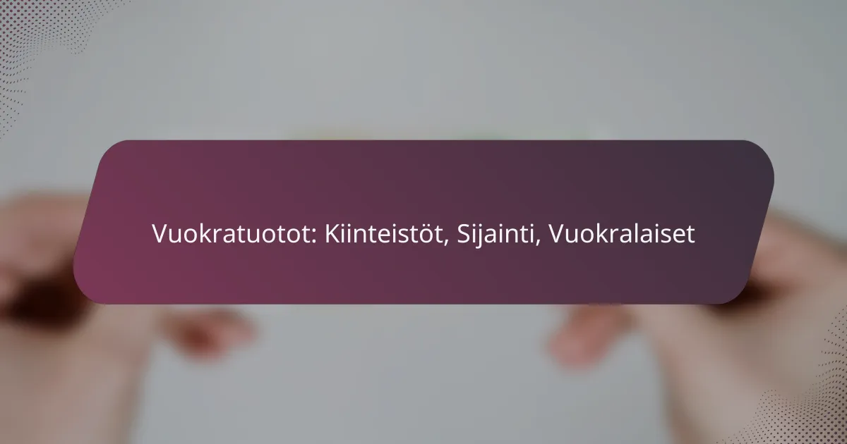 Vuokratuotot: Kiinteistöt, Sijainti, Vuokralaiset