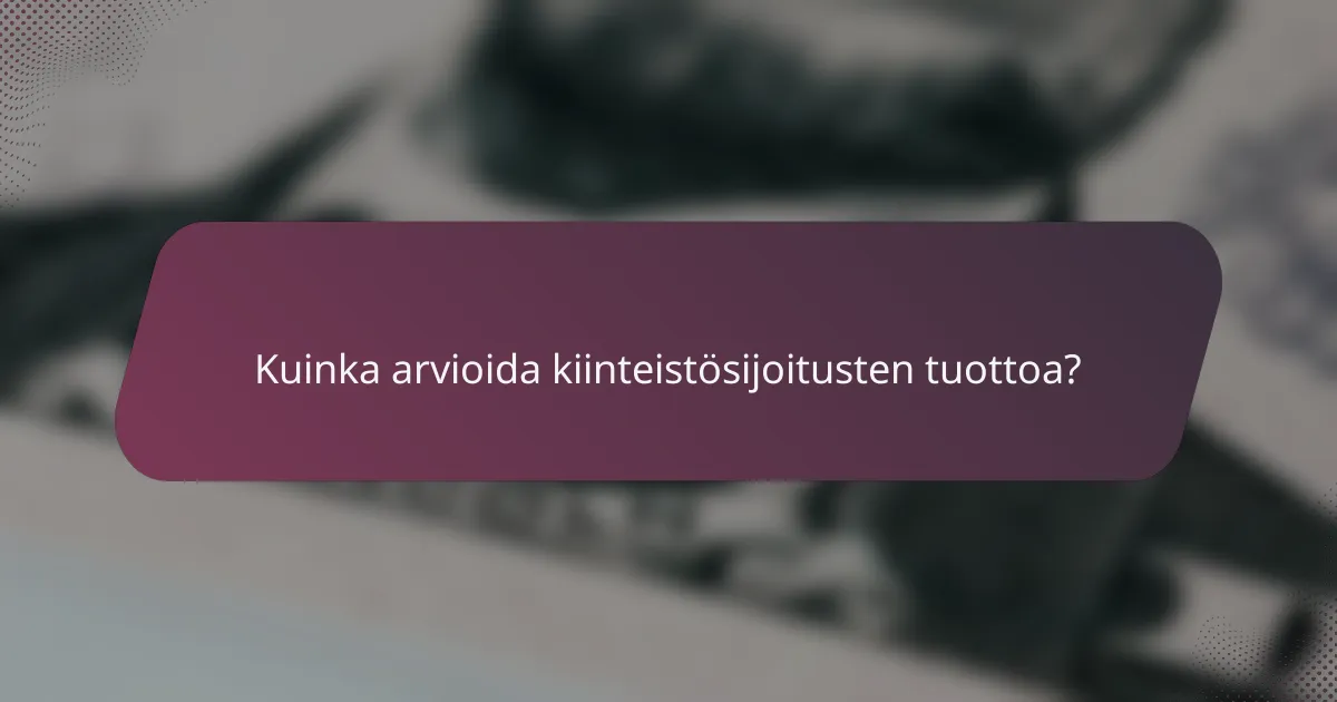 Kuinka arvioida kiinteistösijoitusten tuottoa?