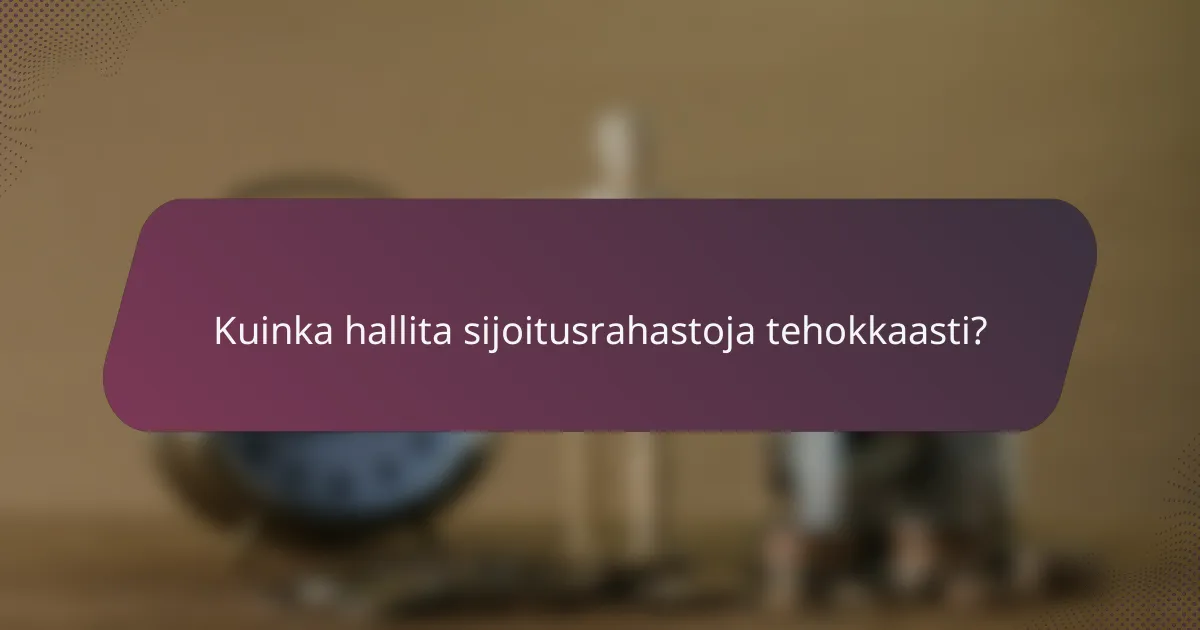 Kuinka hallita sijoitusrahastoja tehokkaasti?