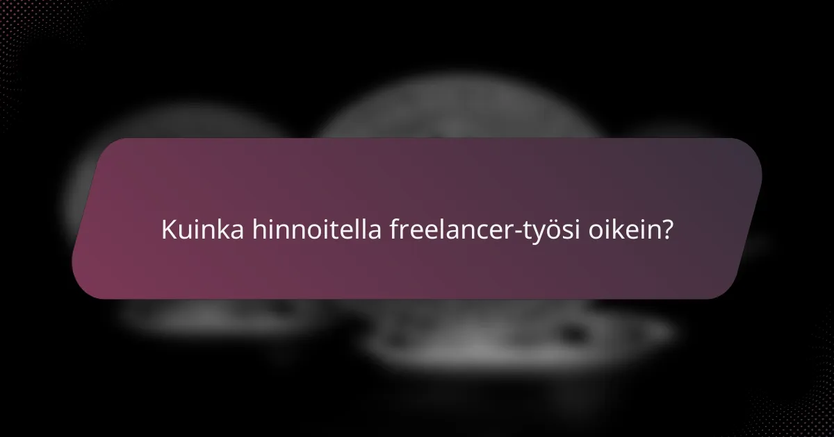 Kuinka hinnoitella freelancer-työsi oikein?
