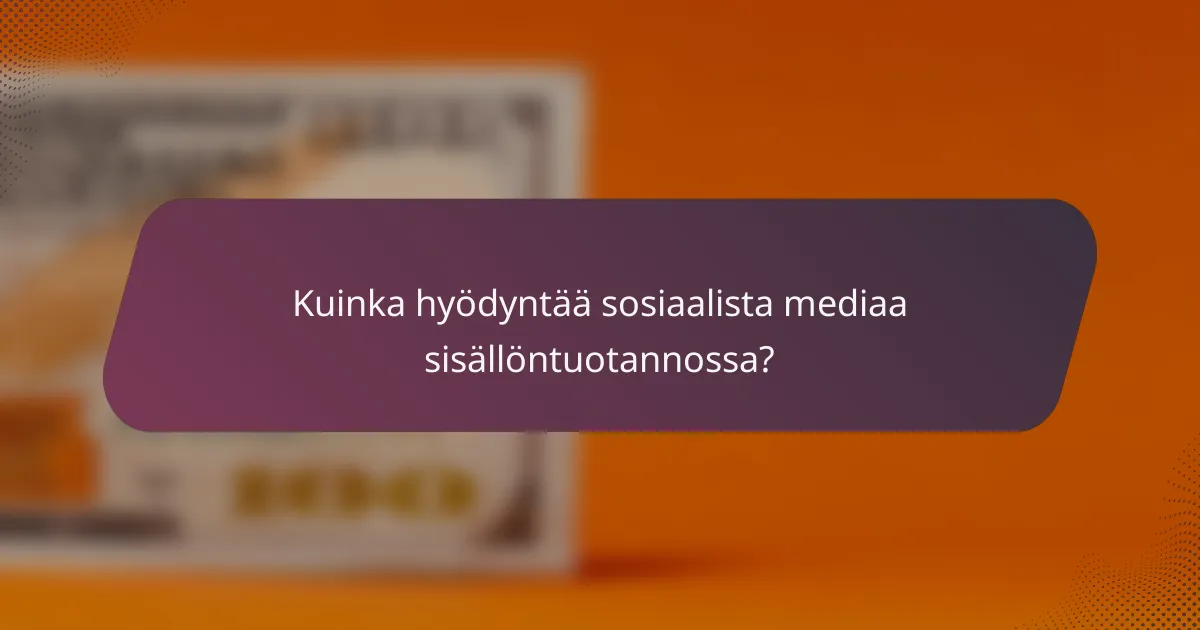 Kuinka hyödyntää sosiaalista mediaa sisällöntuotannossa?