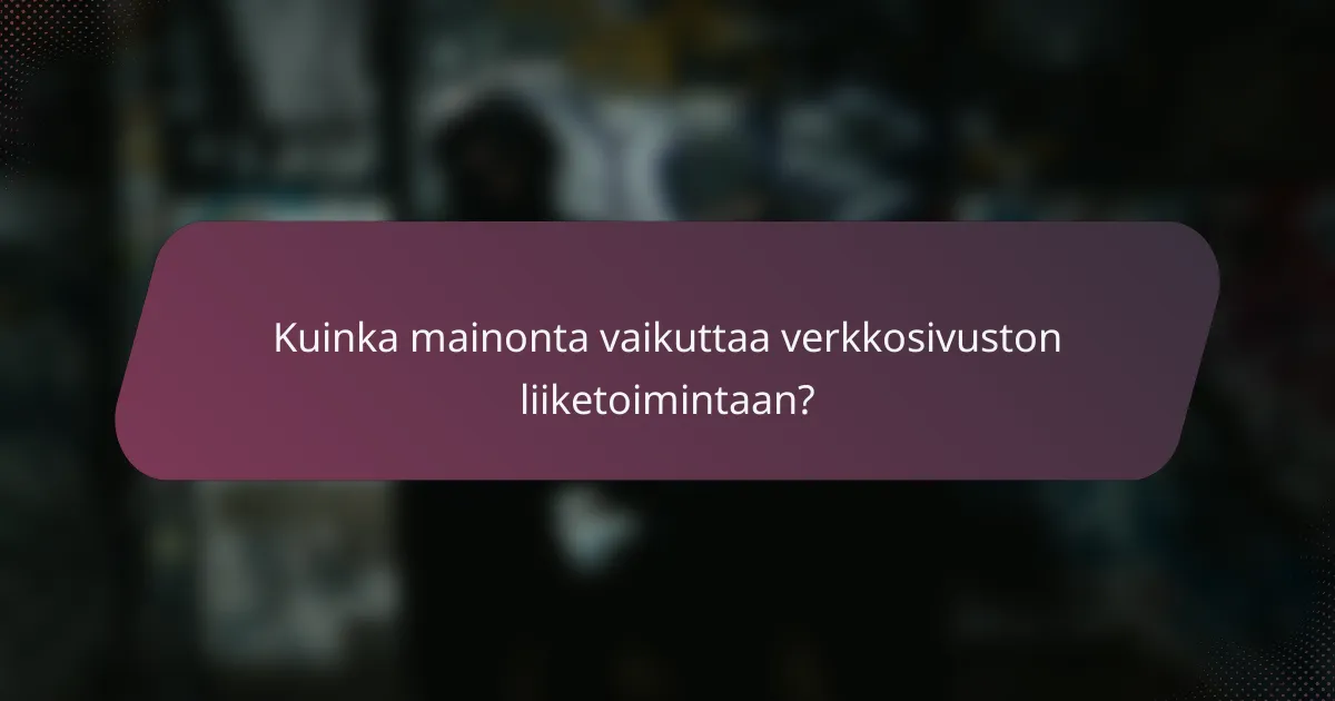 Kuinka mainonta vaikuttaa verkkosivuston liiketoimintaan?