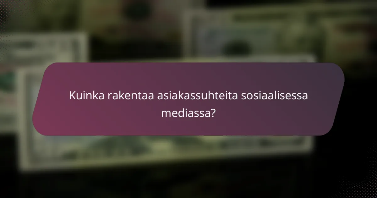 Kuinka rakentaa asiakassuhteita sosiaalisessa mediassa?