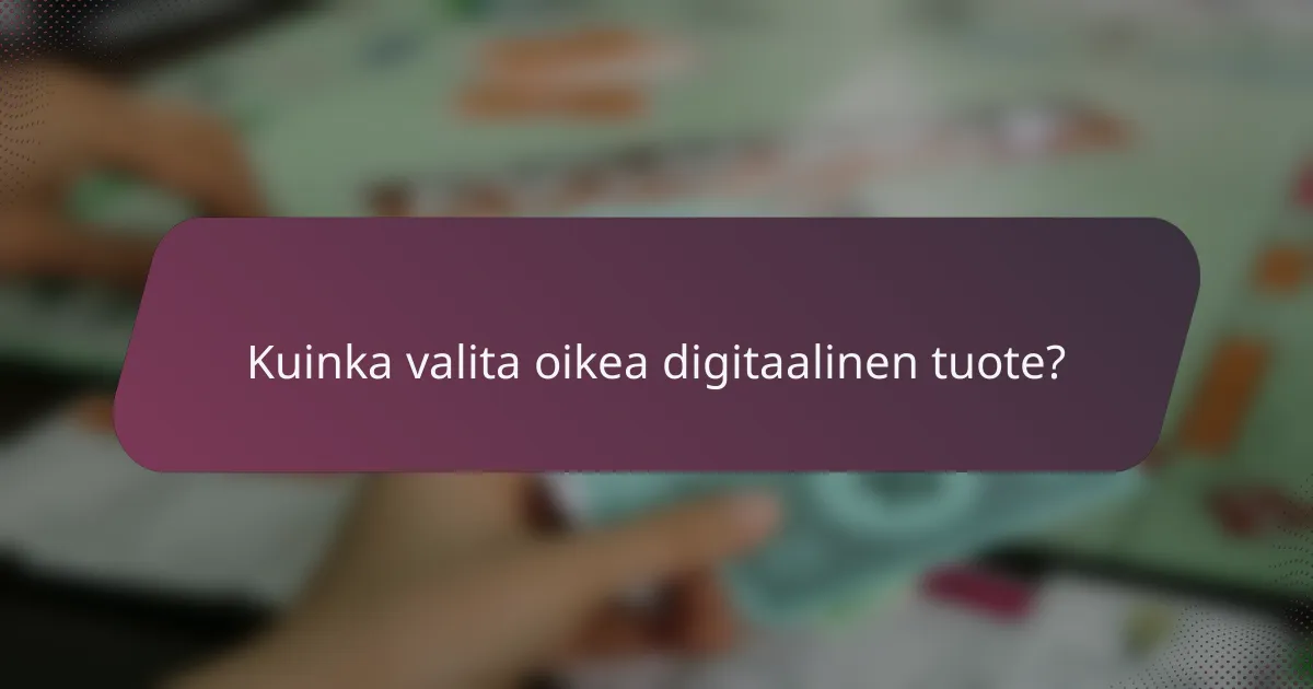Kuinka valita oikea digitaalinen tuote?