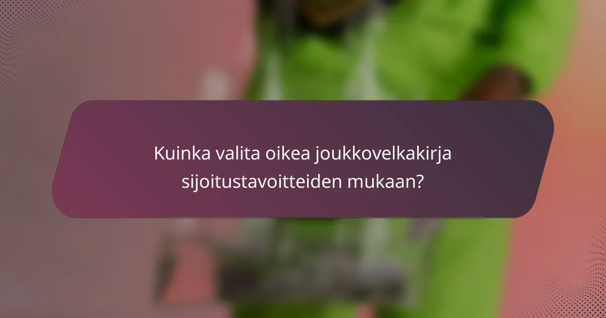 Kuinka valita oikea joukkovelkakirja sijoitustavoitteiden mukaan?