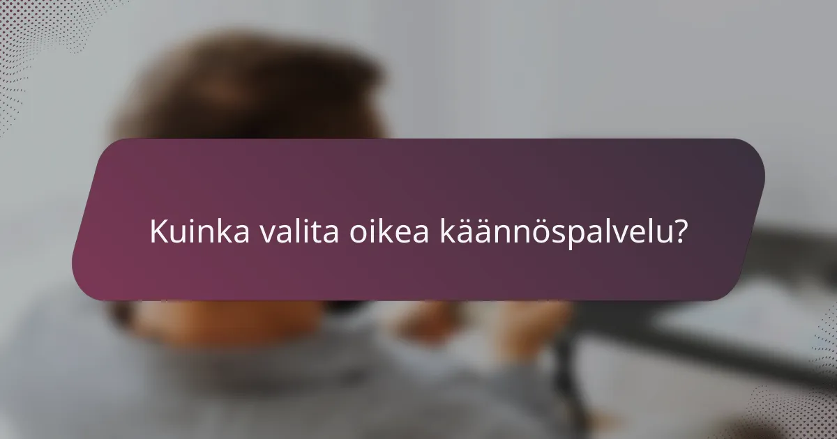 Kuinka valita oikea käännöspalvelu?