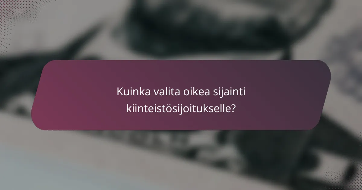 Kuinka valita oikea sijainti kiinteistösijoitukselle?