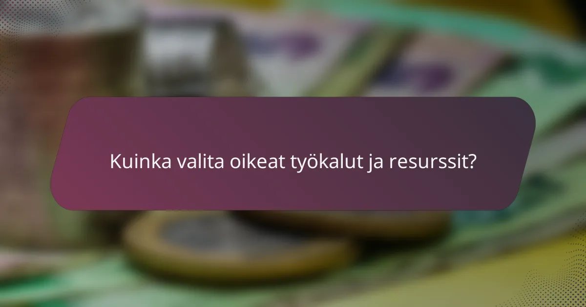 Kuinka valita oikeat työkalut ja resurssit?