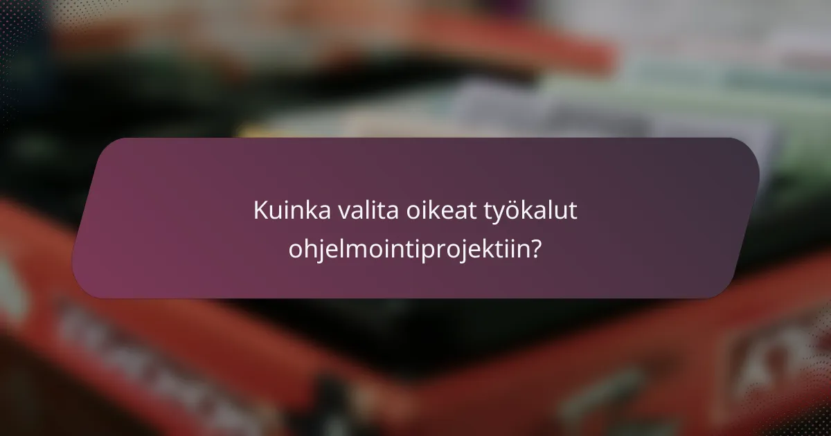 Kuinka valita oikeat työkalut ohjelmointiprojektiin?