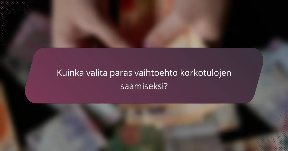 Kuinka valita paras vaihtoehto korkotulojen saamiseksi?