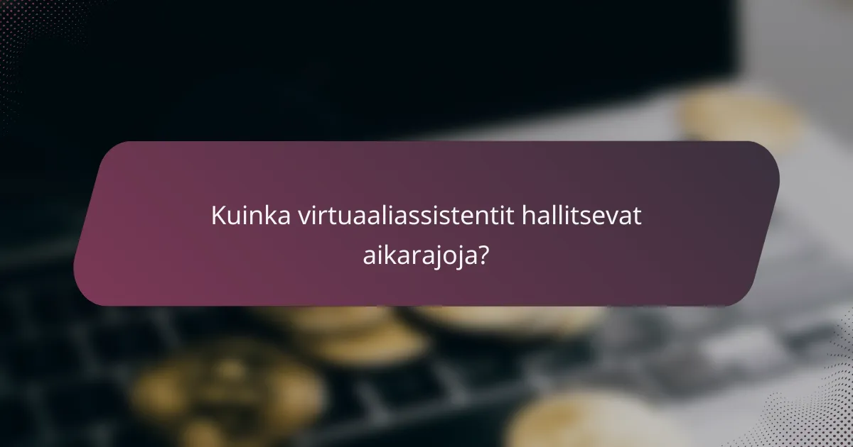 Kuinka virtuaaliassistentit hallitsevat aikarajoja?
