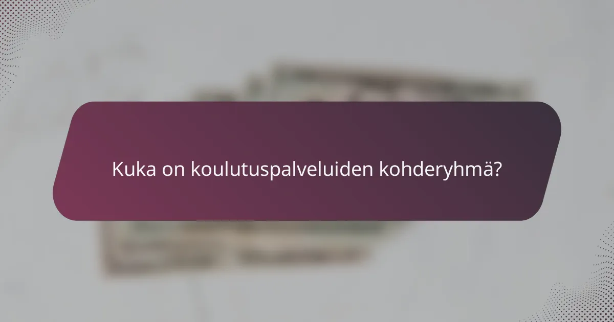 Kuka on koulutuspalveluiden kohderyhmä?