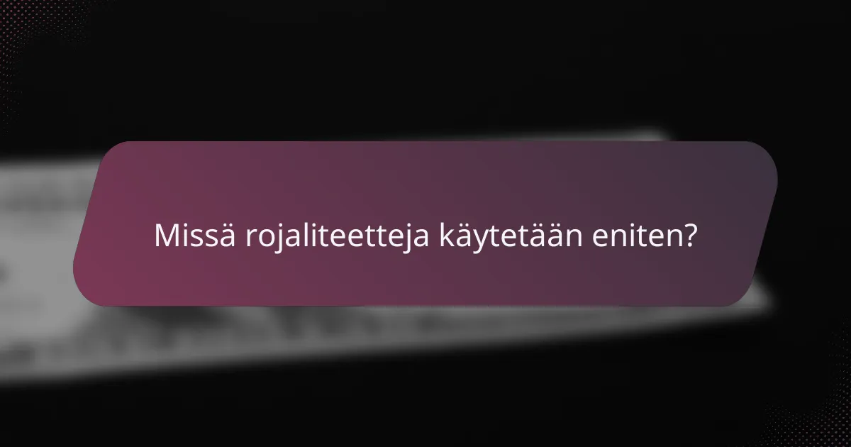 Missä rojaliteetteja käytetään eniten?