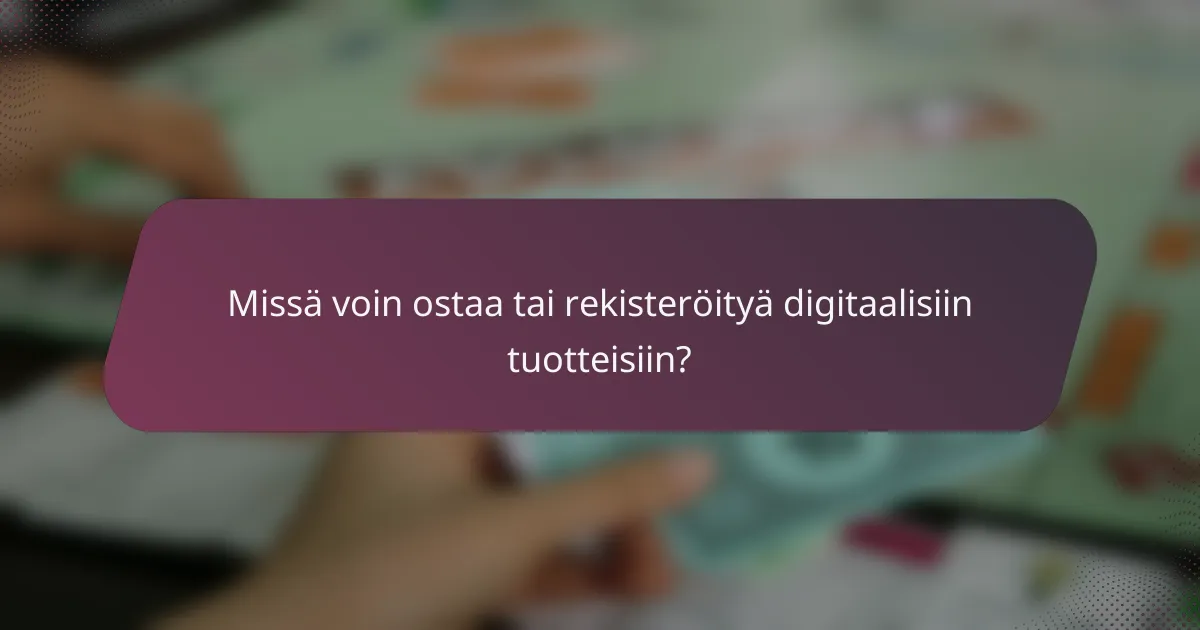 Missä voin ostaa tai rekisteröityä digitaalisiin tuotteisiin?