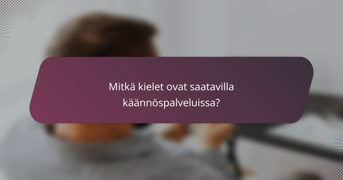 Mitkä kielet ovat saatavilla käännöspalveluissa?