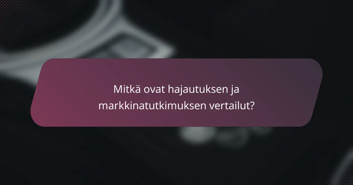 Mitkä ovat hajautuksen ja markkinatutkimuksen vertailut?