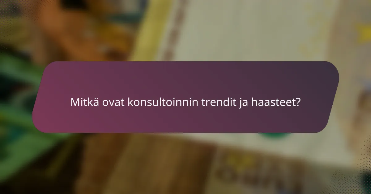 Mitkä ovat konsultoinnin trendit ja haasteet?