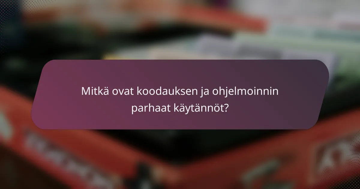 Mitkä ovat koodauksen ja ohjelmoinnin parhaat käytännöt?