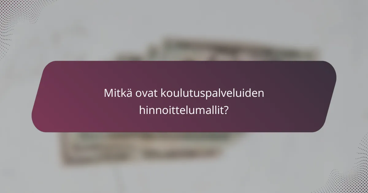 Mitkä ovat koulutuspalveluiden hinnoittelumallit?