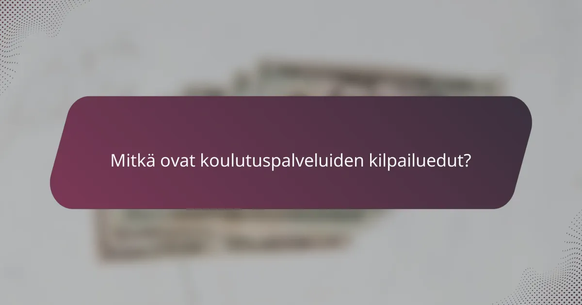 Mitkä ovat koulutuspalveluiden kilpailuedut?
