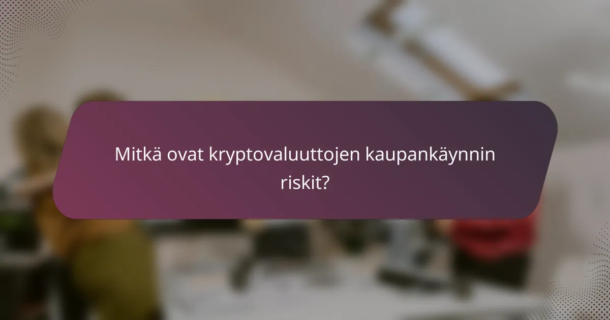 Mitkä ovat kryptovaluuttojen kaupankäynnin riskit?