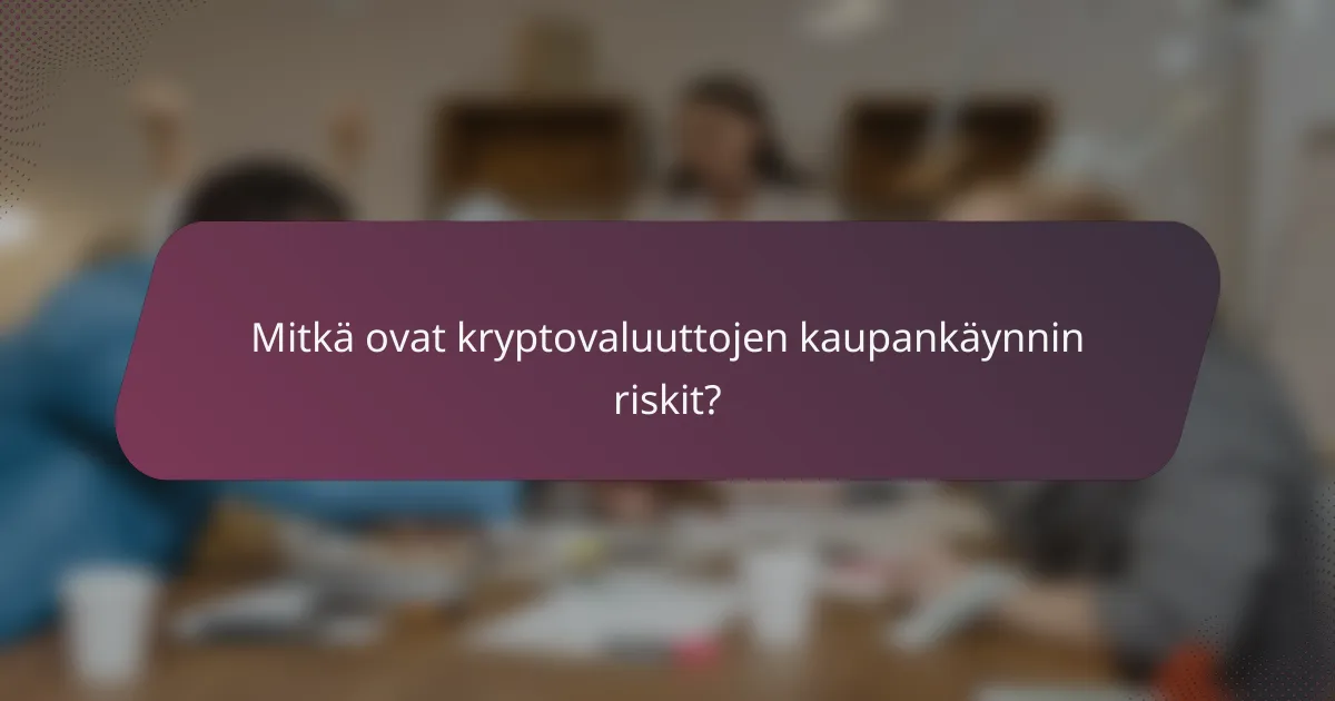 Mitkä ovat kryptovaluuttojen kaupankäynnin riskit?