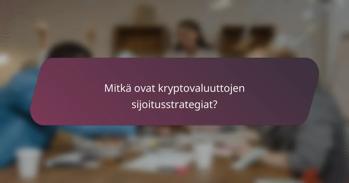 Mitkä ovat kryptovaluuttojen sijoitusstrategiat?
