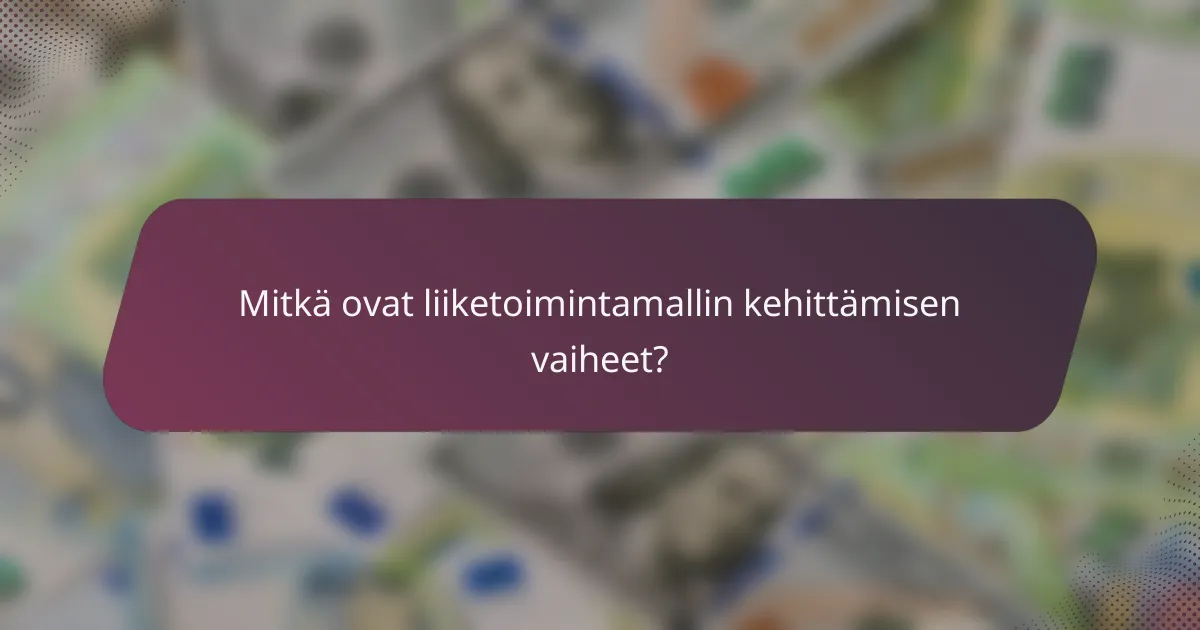 Mitkä ovat liiketoimintamallin kehittämisen vaiheet?