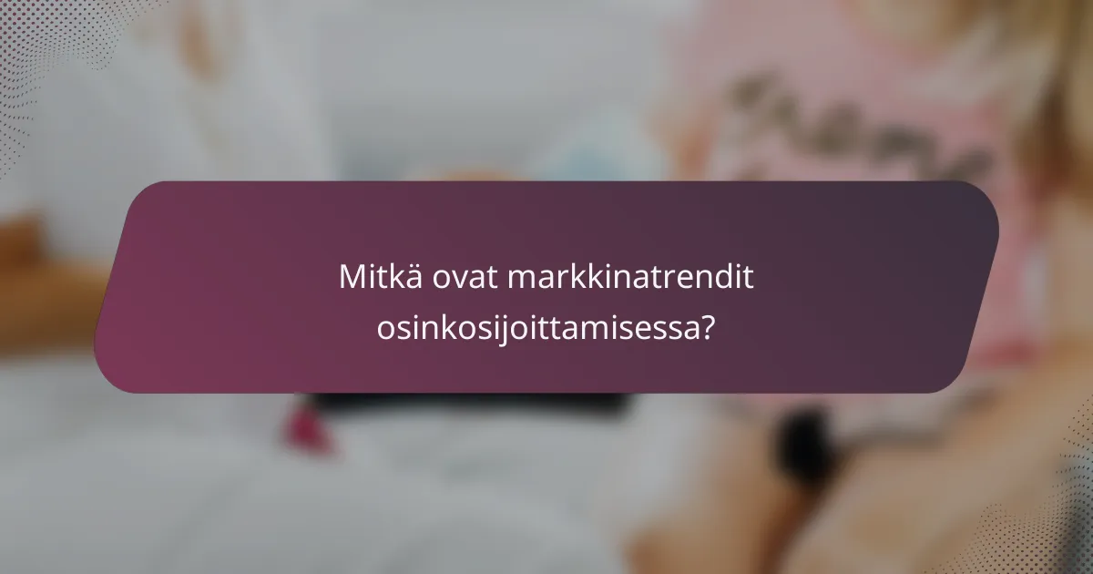 Mitkä ovat markkinatrendit osinkosijoittamisessa?