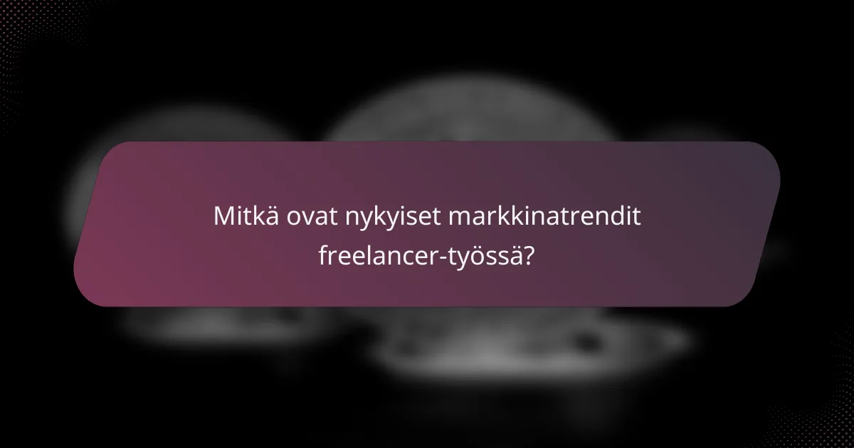 Mitkä ovat nykyiset markkinatrendit freelancer-työssä?