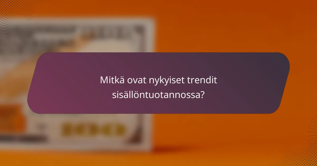 Mitkä ovat nykyiset trendit sisällöntuotannossa?