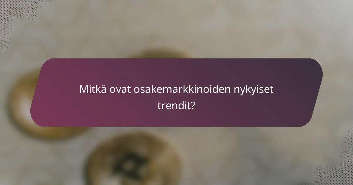 Mitkä ovat osakemarkkinoiden nykyiset trendit?