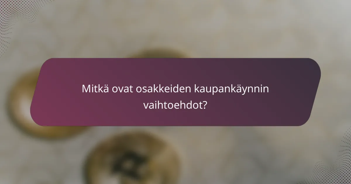 Mitkä ovat osakkeiden kaupankäynnin vaihtoehdot?