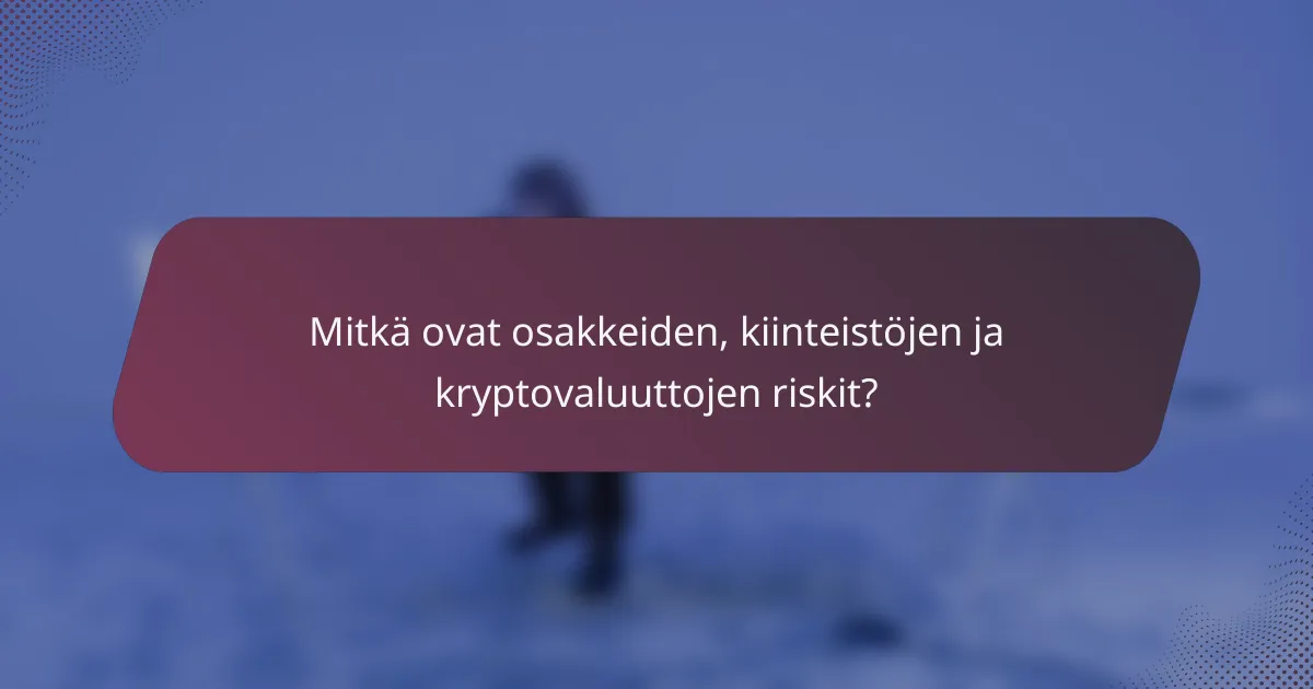 Mitkä ovat osakkeiden, kiinteistöjen ja kryptovaluuttojen riskit?