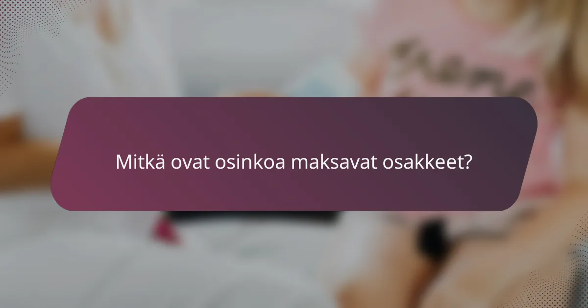 Mitkä ovat osinkoa maksavat osakkeet?