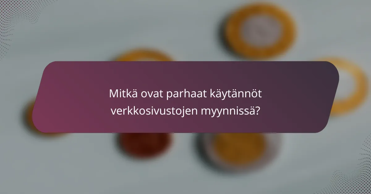 Mitkä ovat parhaat käytännöt verkkosivustojen myynnissä?