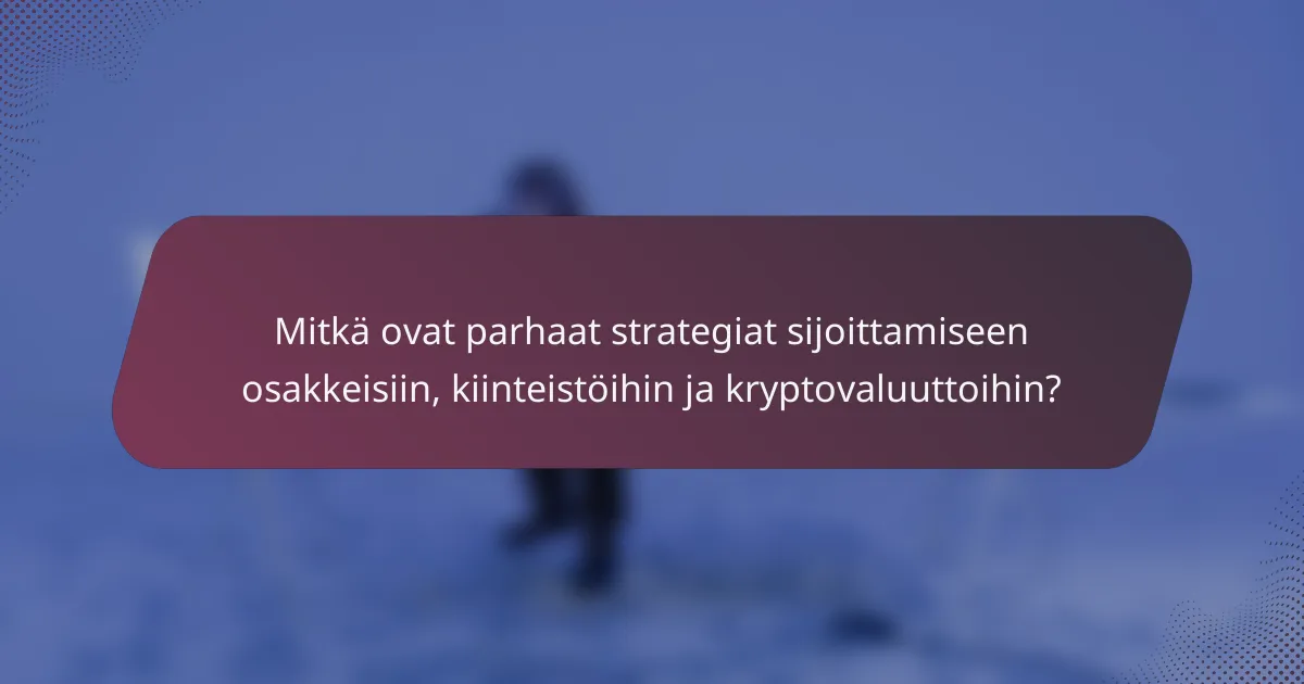 Mitkä ovat parhaat strategiat sijoittamiseen osakkeisiin, kiinteistöihin ja kryptovaluuttoihin?