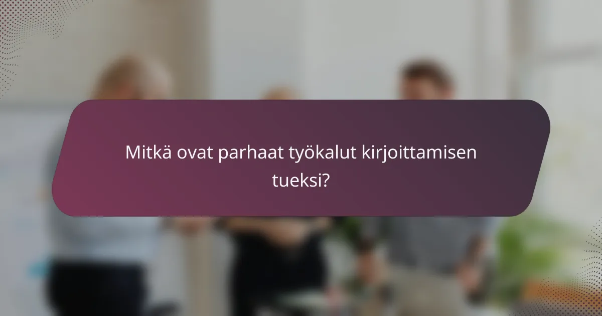 Mitkä ovat parhaat työkalut kirjoittamisen tueksi?
