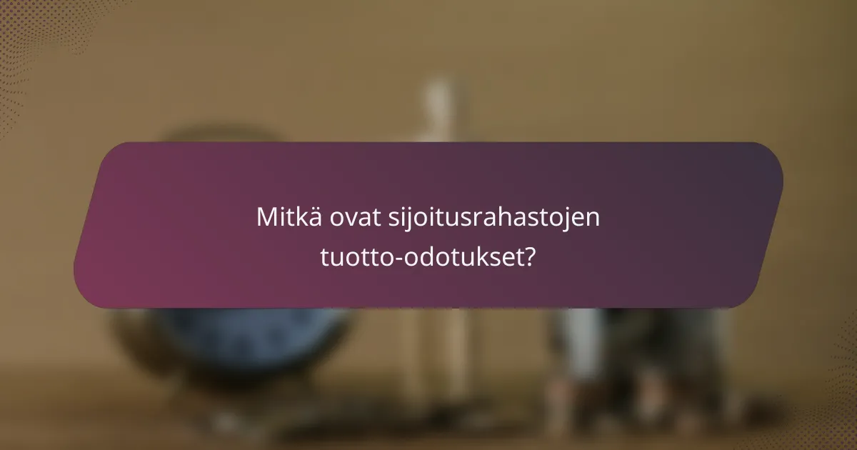 Mitkä ovat sijoitusrahastojen tuotto-odotukset?