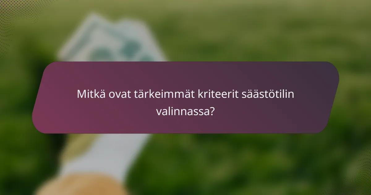 Mitkä ovat tärkeimmät kriteerit säästötilin valinnassa?