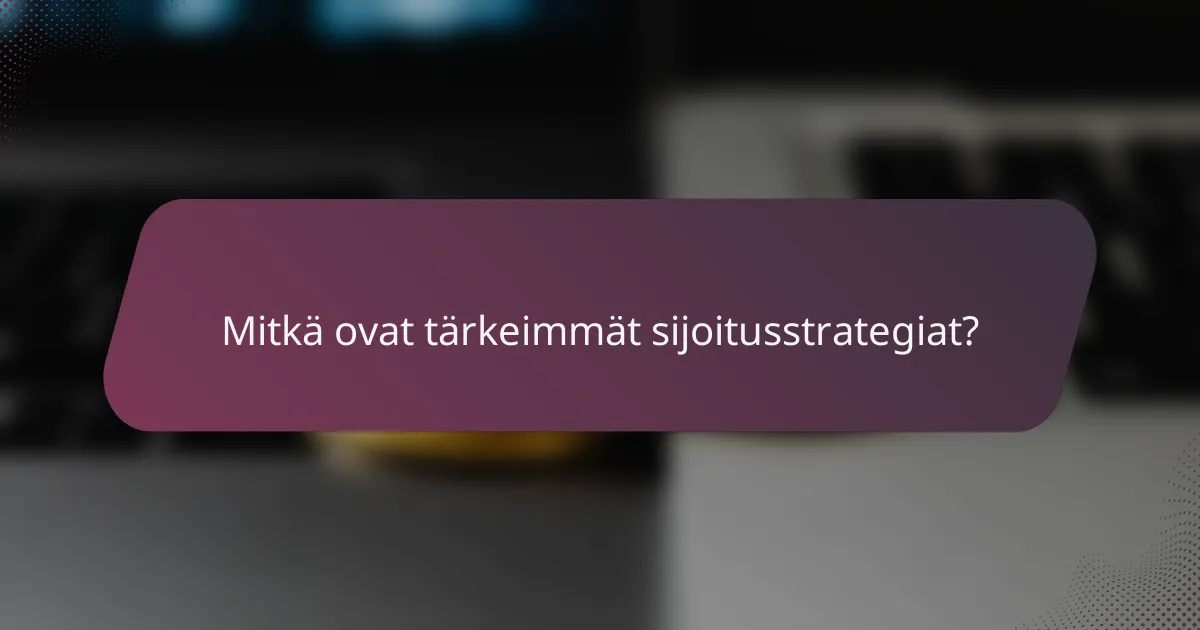 Mitkä ovat tärkeimmät sijoitusstrategiat?