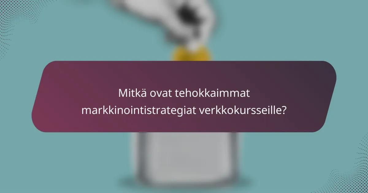 Mitkä ovat tehokkaimmat markkinointistrategiat verkkokursseille?