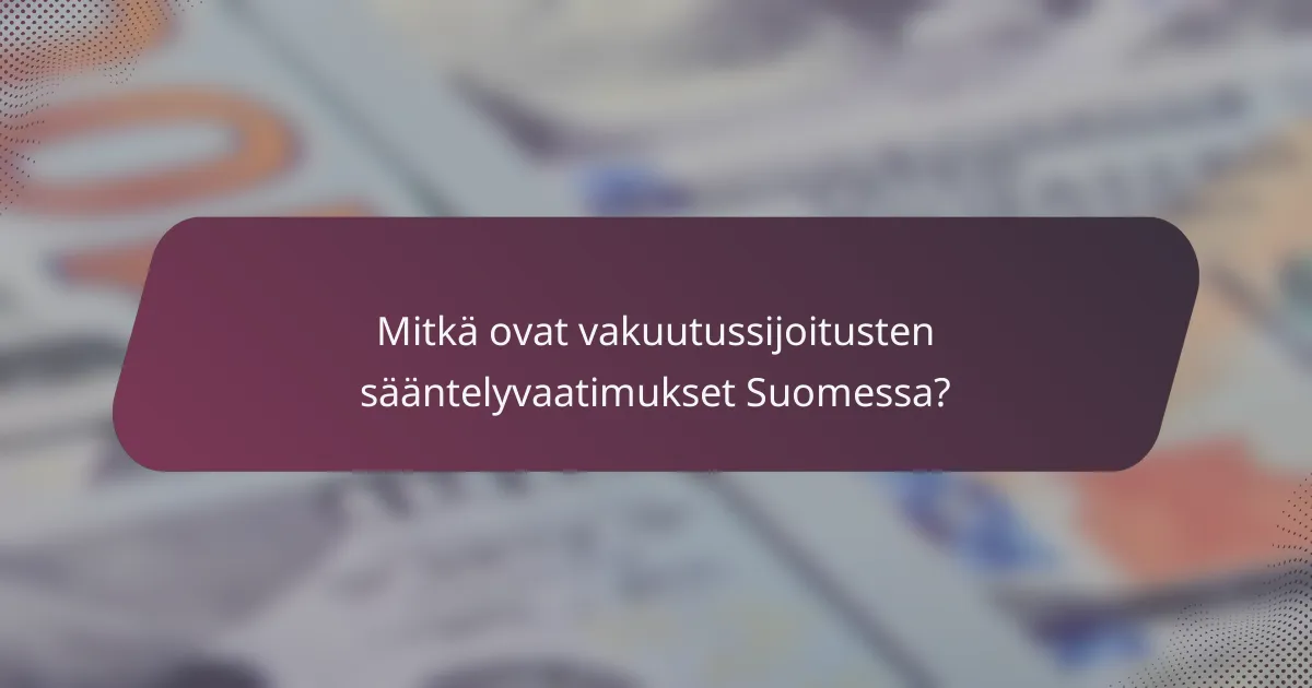 Mitkä ovat vakuutussijoitusten sääntelyvaatimukset Suomessa?