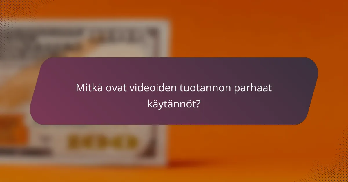 Mitkä ovat videoiden tuotannon parhaat käytännöt?