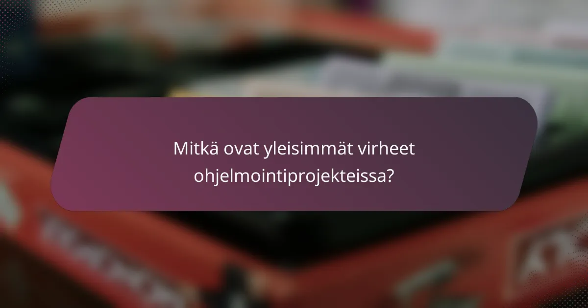 Mitkä ovat yleisimmät virheet ohjelmointiprojekteissa?