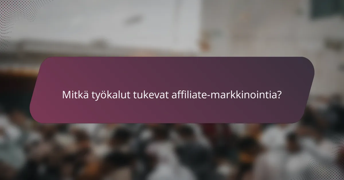 Mitkä työkalut tukevat affiliate-markkinointia?