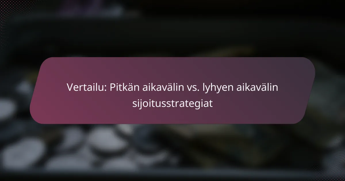 Vertailu: Pitkän aikavälin vs. lyhyen aikavälin sijoitusstrategiat